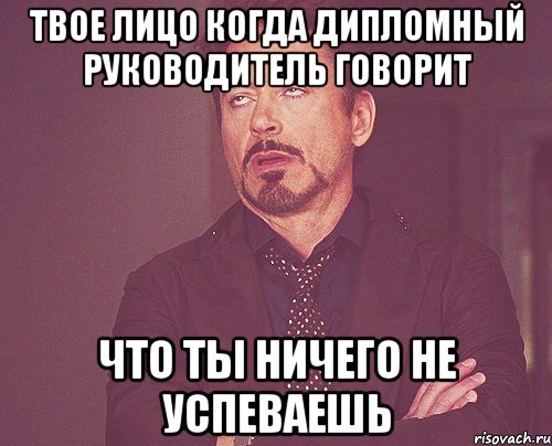 Твое лицо когда дипломный руководитель говорит что ты ничего не успеваешь, Мем твое выражение лица