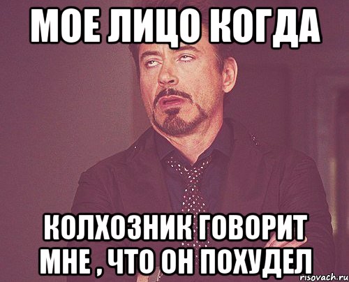 Мое лицо когда Колхозник говорит мне , что он похудел, Мем твое выражение лица