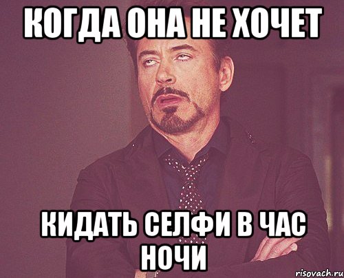 когда она не хочет кидать селфи в час ночи, Мем твое выражение лица