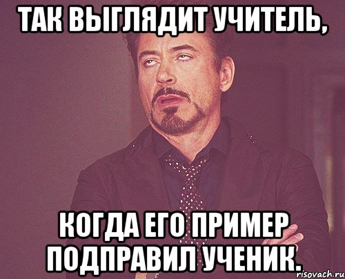 Так выглядит учитель, когда его пример подправил ученик., Мем твое выражение лица