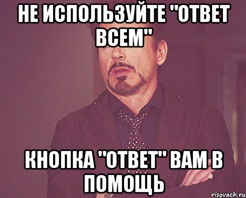 Не используйте "Ответ всем" Кнопка "Ответ" вам в помощь, Мем твое выражение лица