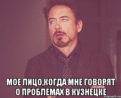  МОЕ ЛИЦО,КОГДА МНЕ ГОВОРЯТ О ПРОБЛЕМАХ В КУЗНЕЦКЕ, Мем твое выражение лица