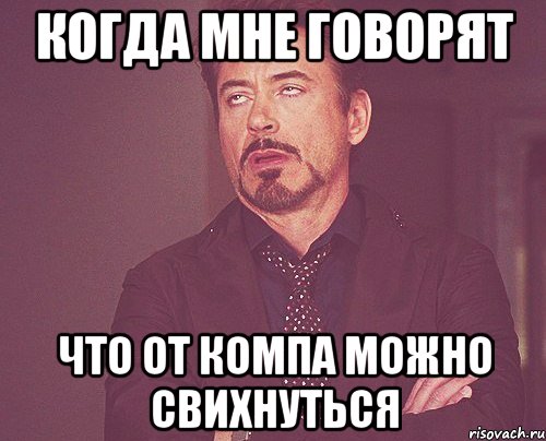Когда мне говорят Что от компа можно свихнуться, Мем твое выражение лица