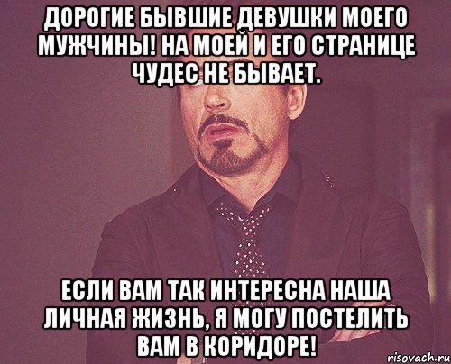 Дорогие бывшие девушки моего мужчины! На моей и его странице чудес не бывает. Если вам так интересна наша личная жизнь, я могу постелить вам в коридоре!, Мем твое выражение лица