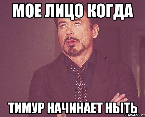 Мое лицо когда Тимур начинает ныть, Мем твое выражение лица