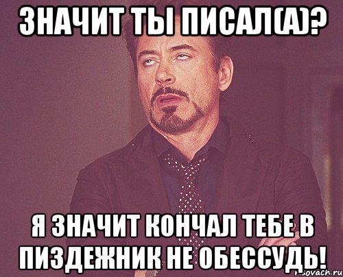 Значит ты писал(а)? Я значит кончал тебе в пиздежник НЕ ОБЕССУДЬ!, Мем твое выражение лица