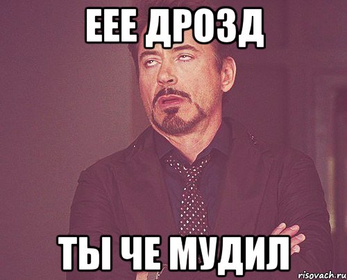 еее дрозд ты че мудил, Мем твое выражение лица