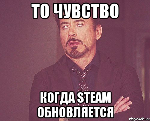 То чувство когда Steam обновляется, Мем твое выражение лица