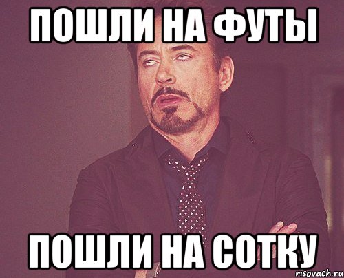 пошли на футы пошли на сотку, Мем твое выражение лица