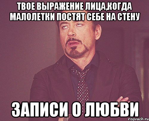 твое выражение лица,когда малолетки постят себе на стену записи о любви, Мем твое выражение лица