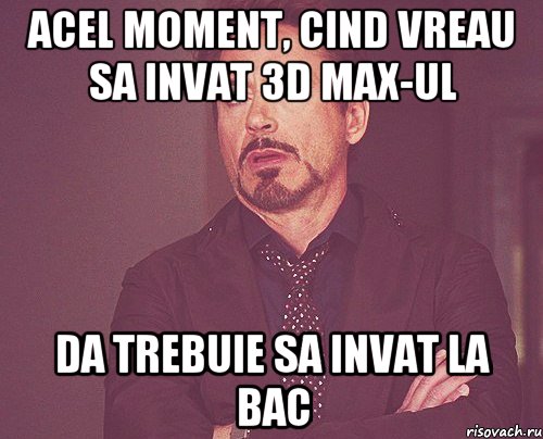 Acel moment, cind vreau sa invat 3d max-ul da trebuie sa invat la BAc, Мем твое выражение лица