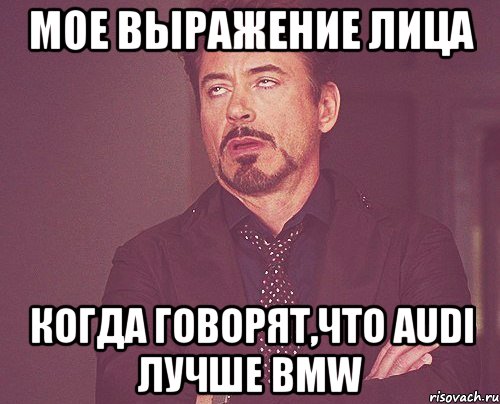 мое выражение лица когда говорят,что AUDI лучше BMW, Мем твое выражение лица