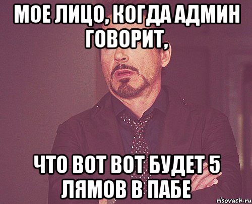 Мое лицо, когда админ говорит, Что вот вот будет 5 лямов в пабе, Мем твое выражение лица