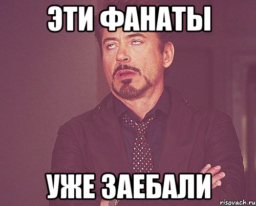 эти фанаты уже заебали, Мем твое выражение лица