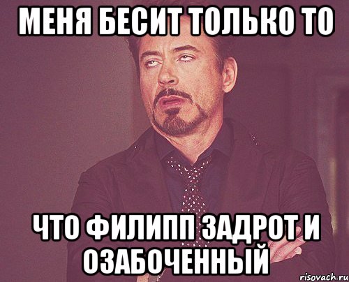 Меня бесит только то что филипп задрот и озабоченный, Мем твое выражение лица