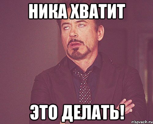 ника хватит это делать!, Мем твое выражение лица