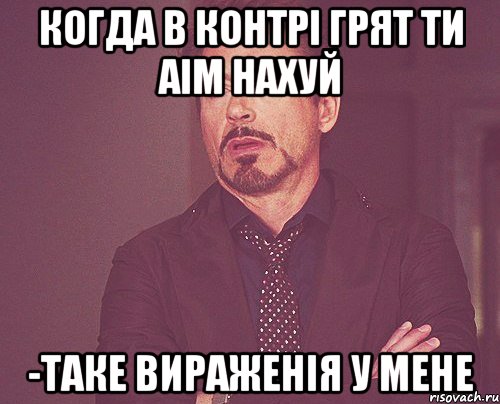 когда в контрі грят ти аім нахуй -таке вираженія у мене, Мем твое выражение лица