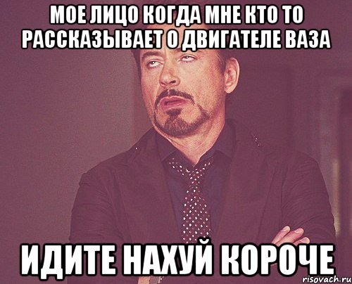 Мое лицо Когда мне кто то рассказывает о двигателе ваза Идите нахуй короче, Мем твое выражение лица