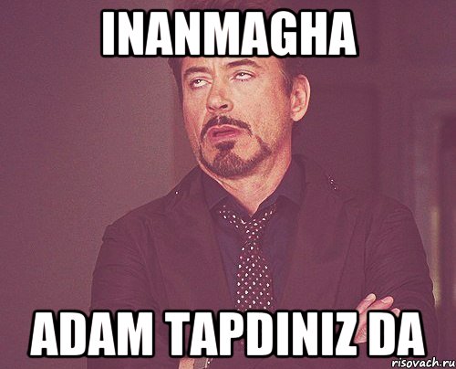 inanmagha adam tapdiniz da, Мем твое выражение лица