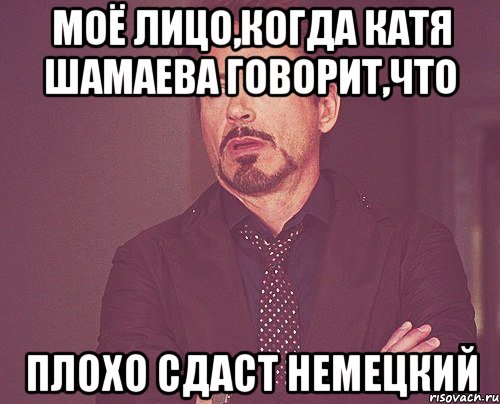 Моё лицо,когда Катя Шамаева говорит,что плохо сдаст немецкий, Мем твое выражение лица