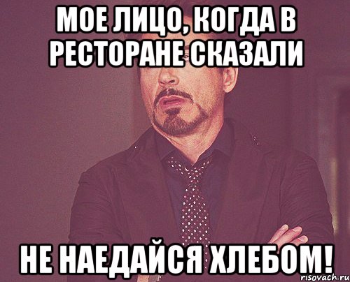 Мое лицо, когда в ресторане сказали Не наедайся хлебом!, Мем твое выражение лица