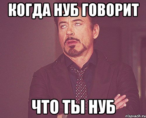 Когда нуб говорит что ты нуб, Мем твое выражение лица