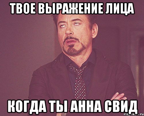 твое выражение лица когда ты Анна Свид, Мем твое выражение лица