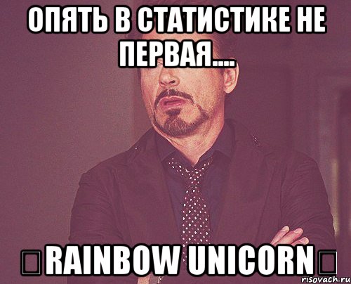 Опять в статистике не первая.... ٠Rainbow Unicorn٠, Мем твое выражение лица