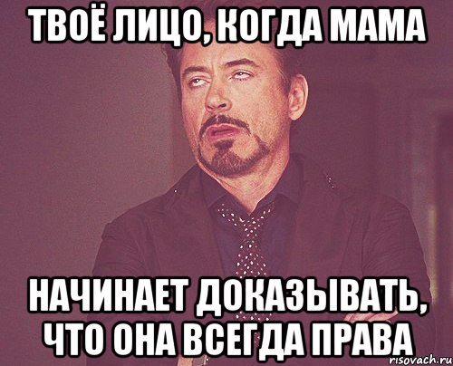 Твоё лицо, когда мама начинает доказывать, что она всегда права, Мем твое выражение лица