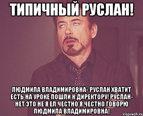 Типичный руслан! Людмила Владимировна- Руслан хватит есть на уроке пошли к директору! Руслан- Нет это не я ел честно я честно говорю Людмила Владимировна!, Мем твое выражение лица