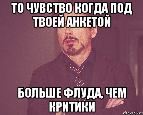 То чувство когда под твоей анкетой Больше флуда, чем критики, Мем твое выражение лица