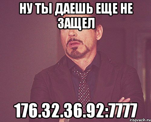 Ну ты даешь еще не защел 176.32.36.92:7777, Мем твое выражение лица