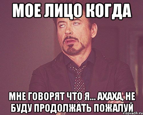 Мое лицо когда Мне говорят что я... Ахаха, не буду продолжать пожалуй, Мем твое выражение лица