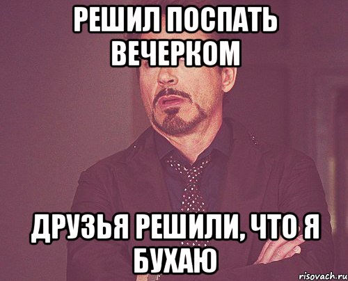 решил поспать вечерком друзья решили, что я бухаю, Мем твое выражение лица