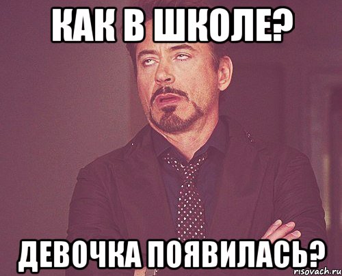 Как в школе? Девочка появилась?, Мем твое выражение лица