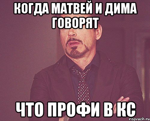 Когда матвей и дима говорят что профи в кс, Мем твое выражение лица