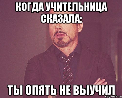 когда учительница сказала: ты опять не выучил, Мем твое выражение лица