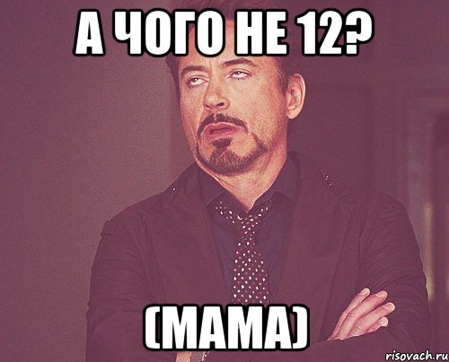 а чого не 12? (мама), Мем твое выражение лица