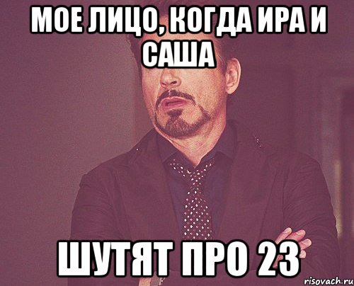 Мое лицо, когда Ира и Саша шутят про 23, Мем твое выражение лица