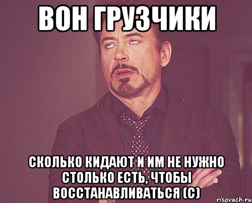 ВОН ГРУЗЧИКИ СКОЛЬКО КИДАЮТ И ИМ НЕ НУЖНО СТОЛЬКО ЕСТЬ, ЧТОБЫ ВОССТАНАВЛИВАТЬСЯ (С), Мем твое выражение лица