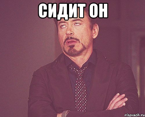 Сидит он , Мем твое выражение лица