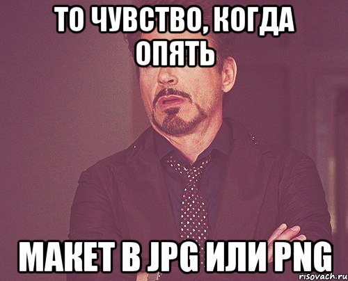 то чувство, когда опять макет в JPG или PNG, Мем твое выражение лица