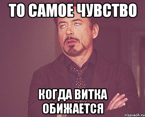 То самое чувство Когда Витка обижается, Мем твое выражение лица