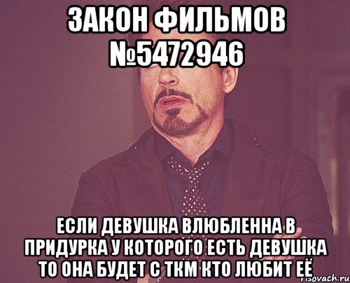 Закон фильмов №5472946 если девушка влюбленна в придурка у которого есть девушка то она будет с ткм кто любит её, Мем твое выражение лица