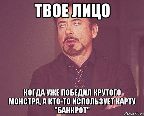 ТВОЕ ЛИЦО Когда уже победил крутого монстра, а кто-то использует карту "Банкрот", Мем твое выражение лица