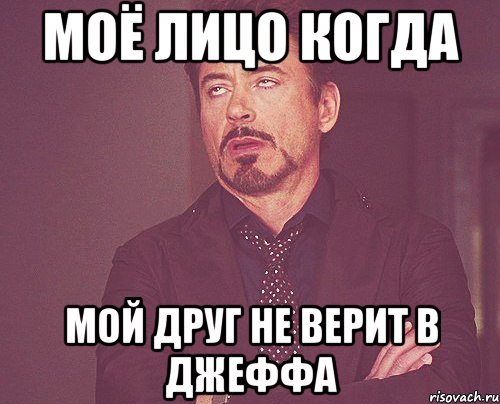 Моё лицо когда Мой друг не верит в Джеффа, Мем твое выражение лица