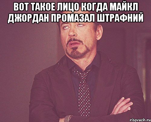 Вот такое лицо когда Майкл Джордан промазал штрафний , Мем твое выражение лица