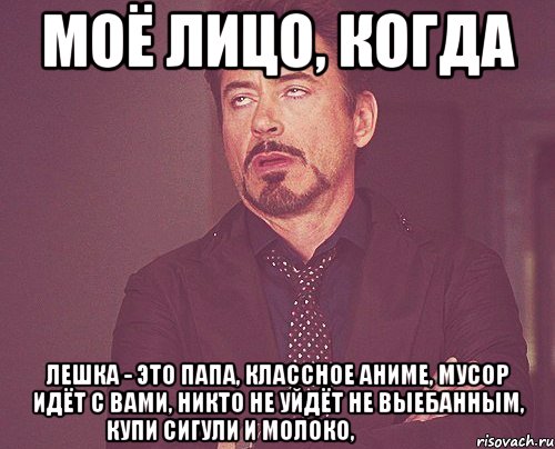 моё лицо, когда лешка - это папа, классное аниме, мусор идёт с вами, никто не уйдёт не выебанным, купи сигули и молоко, げつようび, Мем твое выражение лица