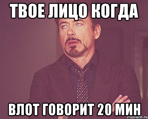 твое лицо когда влот говорит 20 мин, Мем твое выражение лица