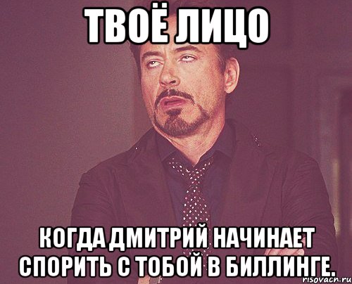 Твоё лицо Когда Дмитрий начинает спорить с тобой в биллинге., Мем твое выражение лица